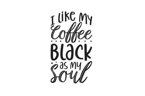 Premium Vector I Like My Coffee Black As My Soul Svg