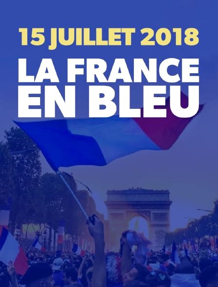 15 Juillet 2018 La France En Bleu En Streaming