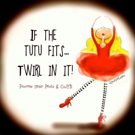 Twirl In Your Tutu Sassy Pants Quotes Sassy Quotes Sassy Pants