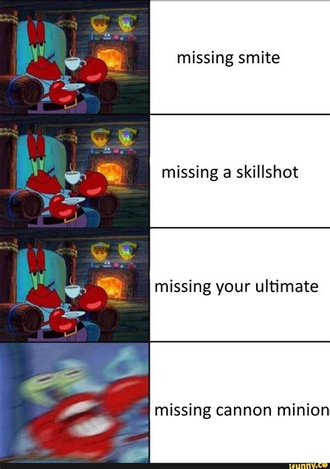 Missing smite missing a skillshot missing your ultimate missing cannon 