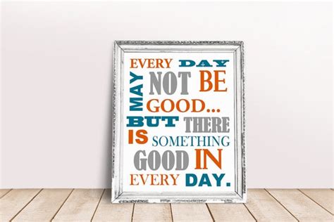 Every Day May Not Be Good But There Is Something Good In Every