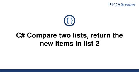Solved C Compare Two Lists Return The New Items In 9to5answer