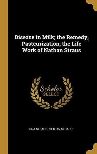 Disease In Milk The Remedy Pasteurization The Life Work Of Nathan