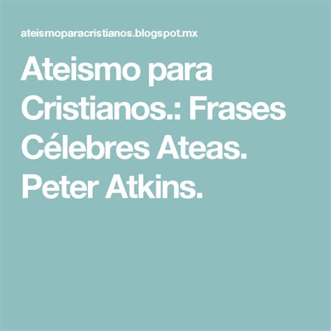 Ateismo Para Cristianos Frases Célebres Ateas Peter Atkins Ateos