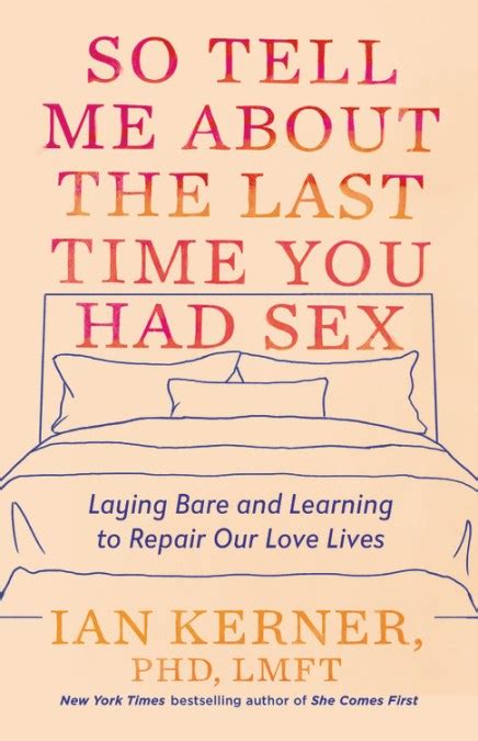 So Tell Me About The Last Time You Had Sex By Ian Kerner Phd Lmft