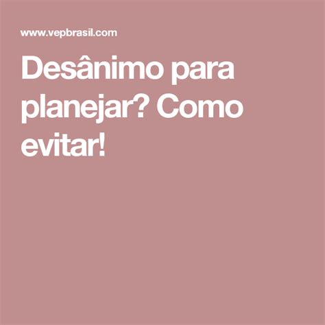 Aquí encontrarás los diferentes significados de desaliento, definiciones y mucho contenido extra más. Desânimo para planejar? Como evitar! | Planejar