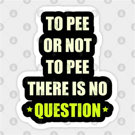 TO PEE OR NOT TO PEE To Pee Or Not To Pee Pegatina TeePublic MX
