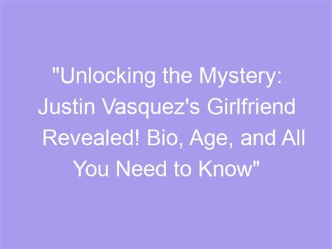 Unlocking The Mystery Justin Vasquezs Girlfriend Revealed Bio Age