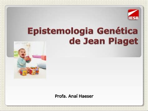 Epistemologia Genética De Jean Piaget Primeira Parte