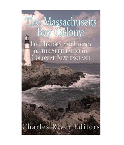 The Massachusetts Bay Colony The History And Legacy Of The Settlement