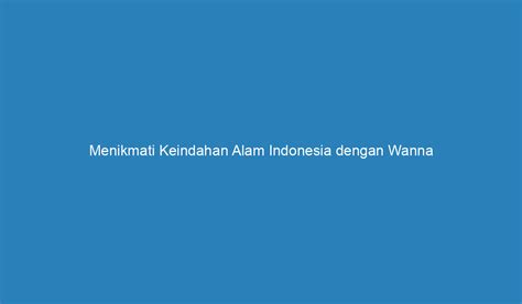 Menikmati Keindahan Alam Indonesia Dengan Wanna Travel Sub Indo Kordramas