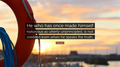 Periander Quote “he Who Has Once Made Himself Notorious As Utterly Unprincipled Is Not