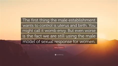 Betty Dodson Quote The First Thing The Male Establishment Wants To