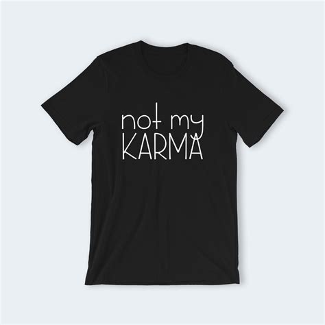 Karma T Shirt Not My Karma Tee Karma Shirt Womens Funny Etsy