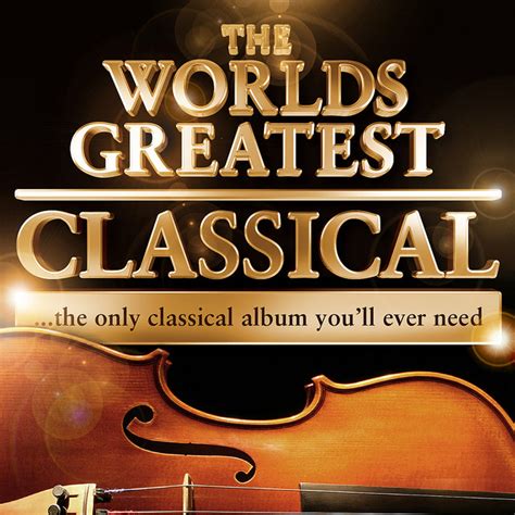 Worlds Greatest Classical The Only Classical Album Youll Ever Need
