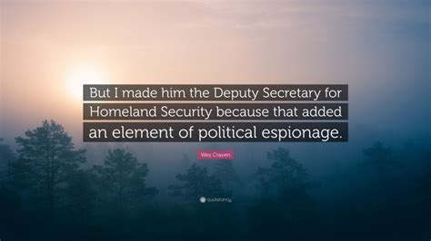 Discover wes craven famous and rare quotes. Wes Craven Quote: "But I made him the Deputy Secretary for Homeland Security because that added ...