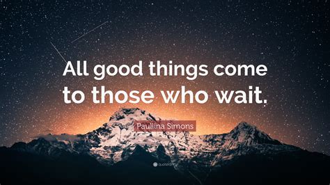 Paullina Simons Quote “all Good Things Come To Those Who Wait”