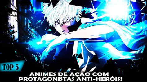 Top 5 Animes De AÇÃo Com Protagonistas Anti HerÓis Youtube