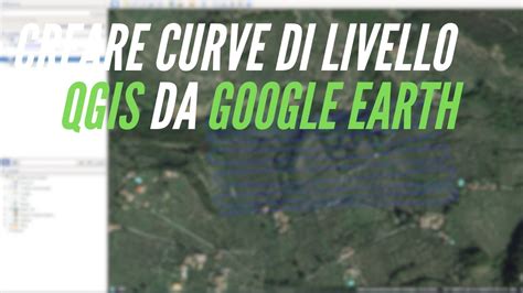 Come Creare Curve Di Livello In Qgis Da Google Earth Tutorial Qgis