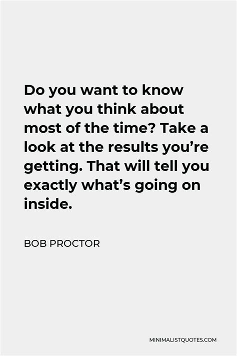 bob proctor quote do you want to know what you think about most of the time take a look at the