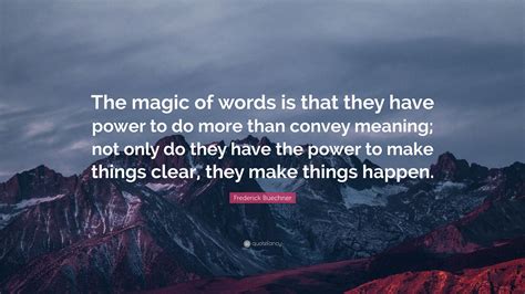 Frederick Buechner Quote The Magic Of Words Is That They Have Power