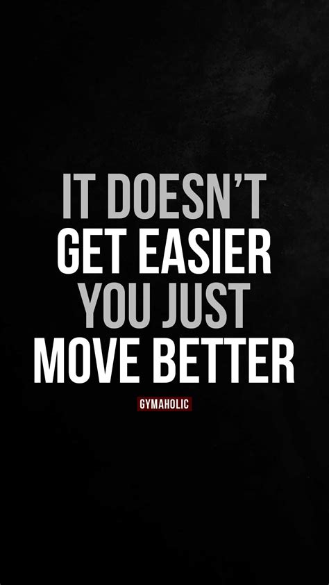 It Doesnt Get Easier You Just Move Better Gymaholic