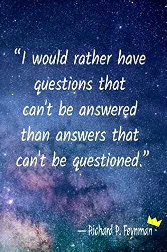I Would Rather Have Questions That Can T Be Answered Than Answers That