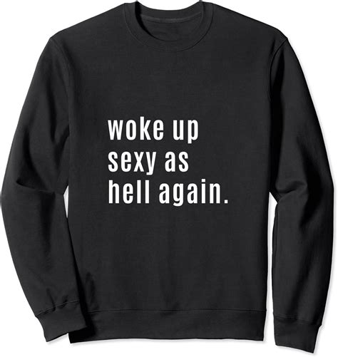 Woke Up Sexy As Hell Again Womens Mens Sweatshirt Clothing Shoes And Jewelry