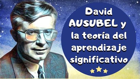 David Ausubel Y La Teoría Del Aprendizaje Significativo