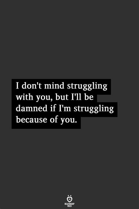 I Don T Mind Struggling With You But I Ll Be Damned If I M Struggling Because Of