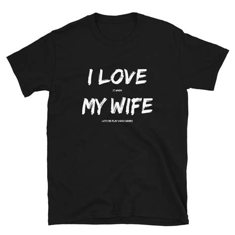 I Love It When My Wife Lets Me Play Video Games Unisex T Shirt Etsy