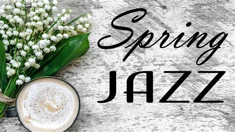 Relaxing Spring Jazz Music Smooth Piano Jazz Music And Good Mood Youtube