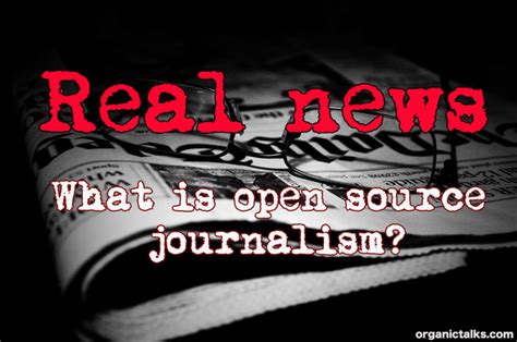 Real News The Importance Of Open Source Journalism