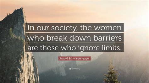 Arnold Schwarzenegger Quote In Our Society The Women Who Break Down