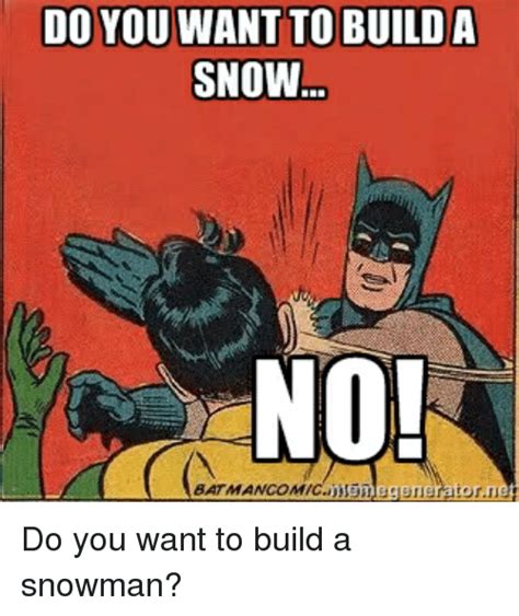 Do You Want To Build A Snow No Do You Want To Build A Snowman Snow Meme On Meme