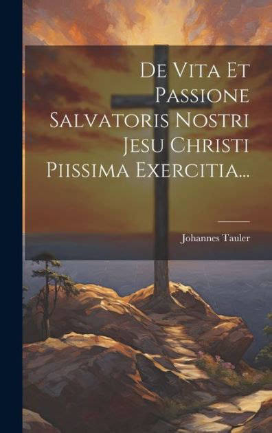 De Vita Et Passione Salvatoris Nostri Jesu Christi Piissima Exercitia