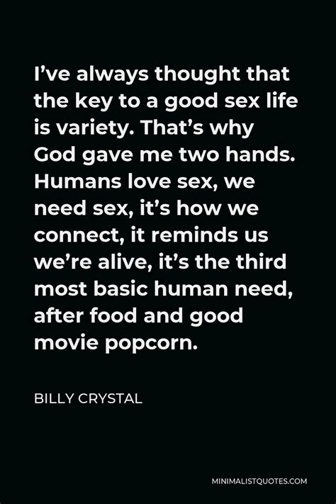 Billy Crystal Quote Ive Always Thought That The Key To A Good Sex Life Is Variety Thats Why