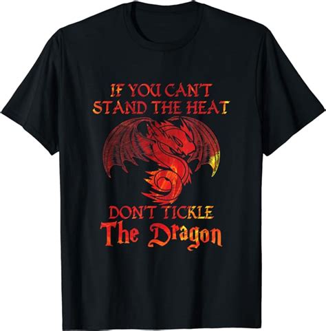 If You Cant Stand Heat Dont Tickle The Dragon T T Shirt