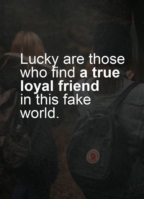 Lucky Are Those Who Find A True Loyal Friend In This Fake World Friends Quotes Best Friend
