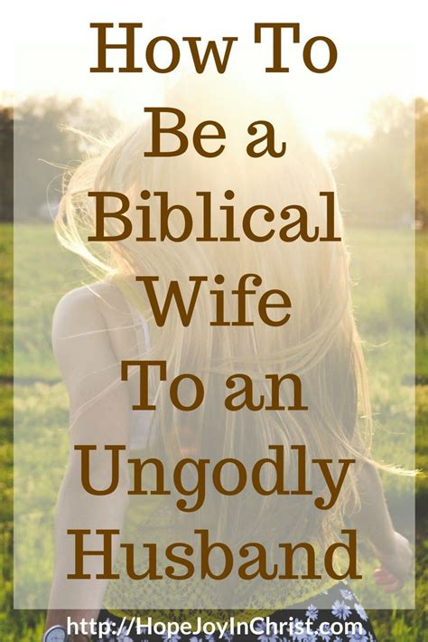 How To Be A Biblical Wife To An Ungodly Husband Biblical Marriage Christian Wife Marriage Tips