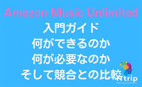 Amazon Music Unlimited入門ガイド：何ができるのか、何が必要なのか、そして競合との比較 It Trip