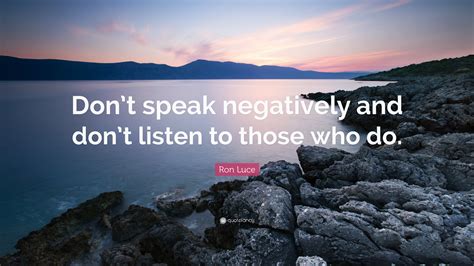 Ron Luce Quote “dont Speak Negatively And Dont Listen To Those Who Do”