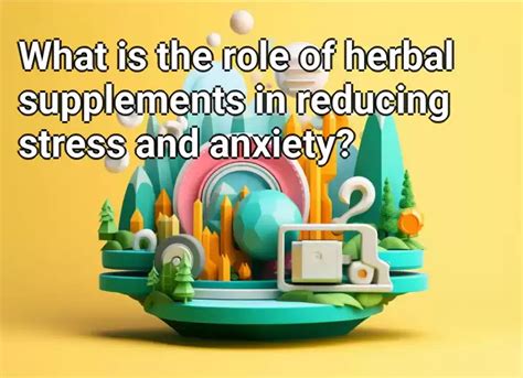 What Is The Role Of Herbal Supplements In Reducing Stress And Anxiety