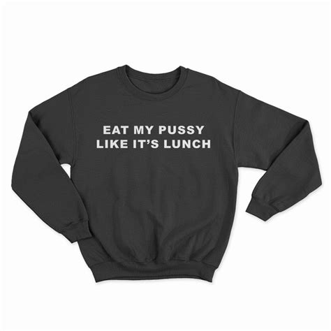 Eat My Pussy Like Its Lunch Sweatshirt