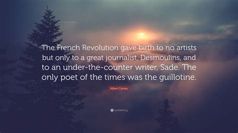 Albert Camus Quote “the French Revolution Gave Birth To No Artists But