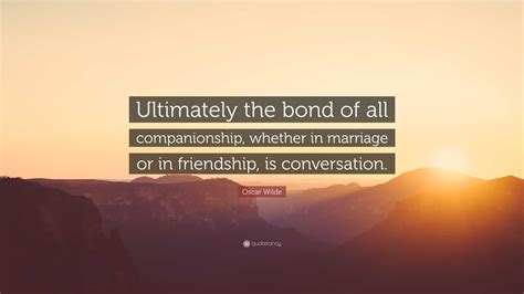 Oscar Wilde Quote “ultimately The Bond Of All Companionship Whether