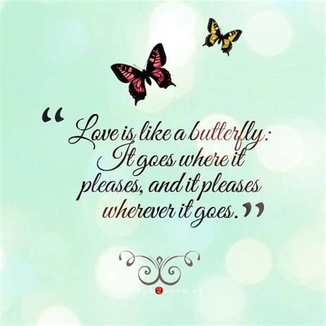 Love Is Like A Butterfly It Goes Where It Pleases And It Pleases Wherever It Goes Butterfly