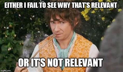Fail To See Relevance Bilbo Memes Imgflip