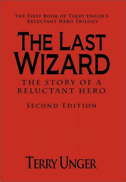 The Last Wizard The Story Of A Reluctant Hero Second Edition The