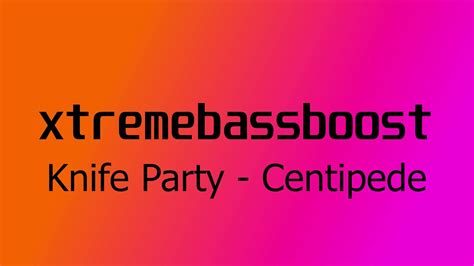 knife party centipede x treme bass boost youtube